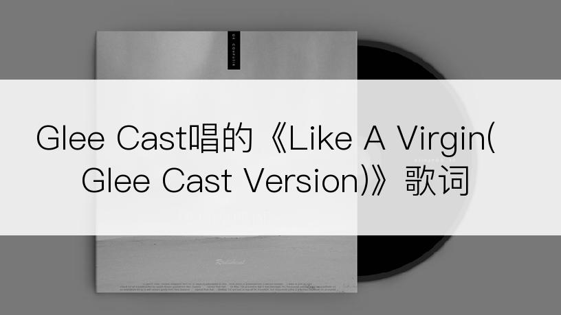 Glee Cast唱的《Like A Virgin(Glee Cast Version)》歌词