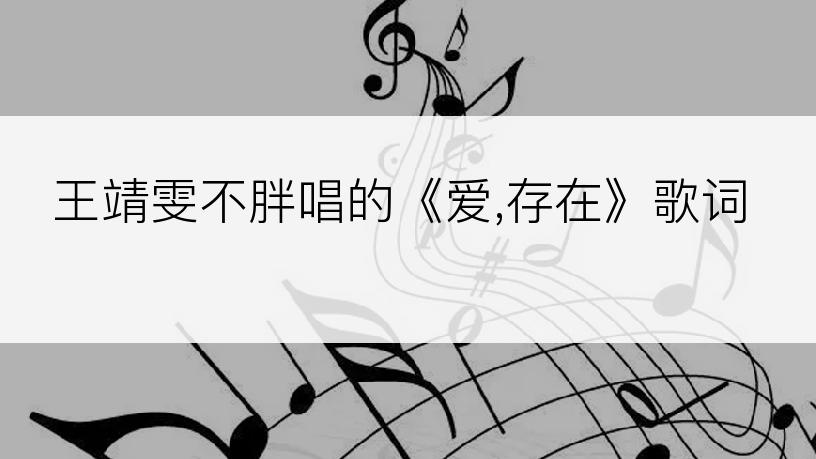 王靖雯不胖唱的《爱,存在》歌词