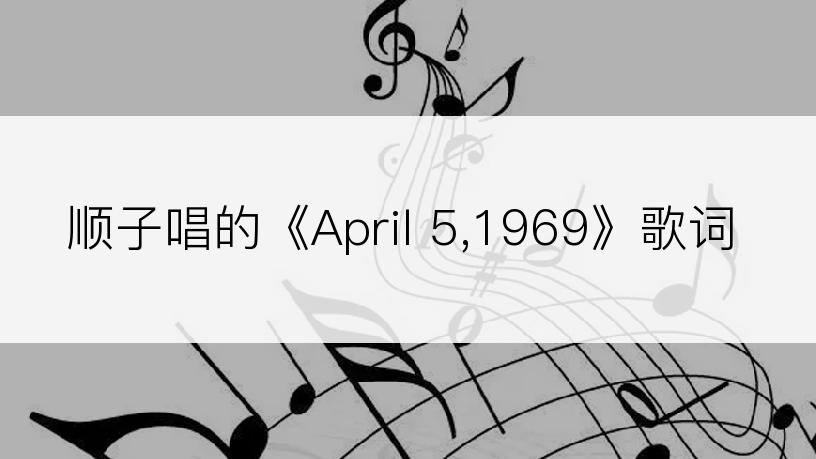 顺子唱的《April 5,1969》歌词