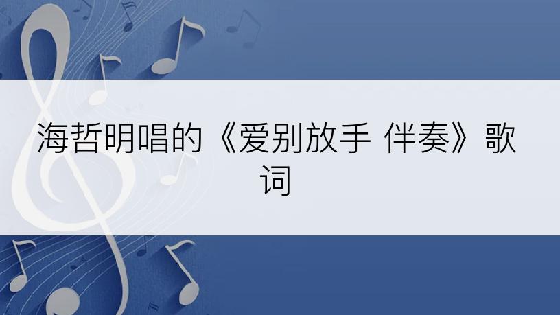 海哲明唱的《爱别放手 伴奏》歌词