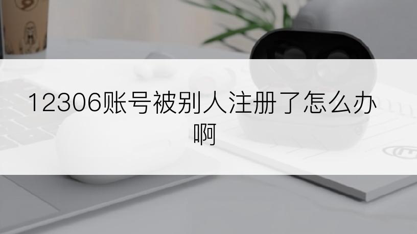 12306账号被别人注册了怎么办啊