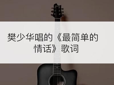 樊少华唱的《最简单的情话》歌词