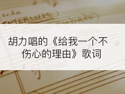 胡力唱的《给我一个不伤心的理由》歌词