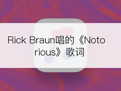 Rick Braun唱的《Notorious》歌词