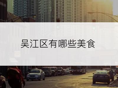 吴江区有哪些美食