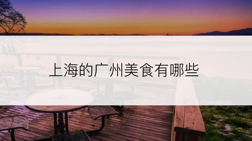 上海的广州美食有哪些