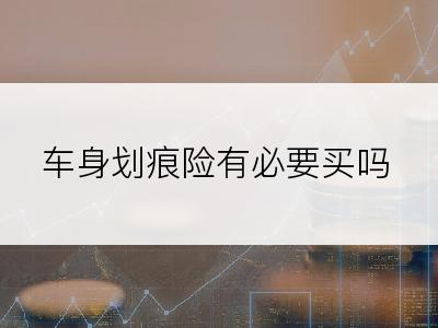 车身划痕险有必要买吗