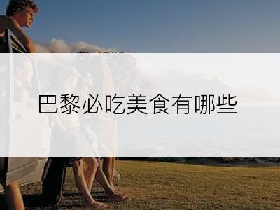 巴黎必吃美食有哪些