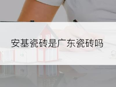 安基瓷砖是广东瓷砖吗