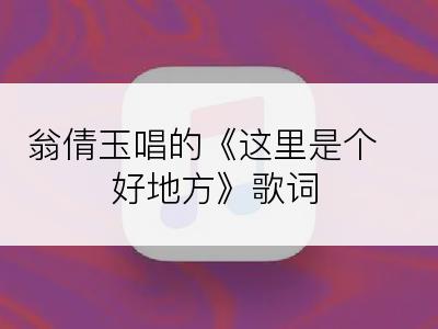 翁倩玉唱的《这里是个好地方》歌词