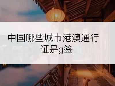 中国哪些城市港澳通行证是g签