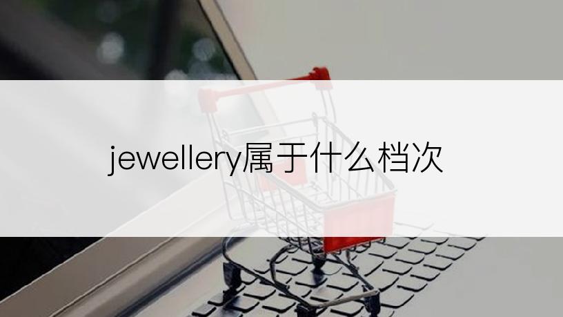 jewellery属于什么档次