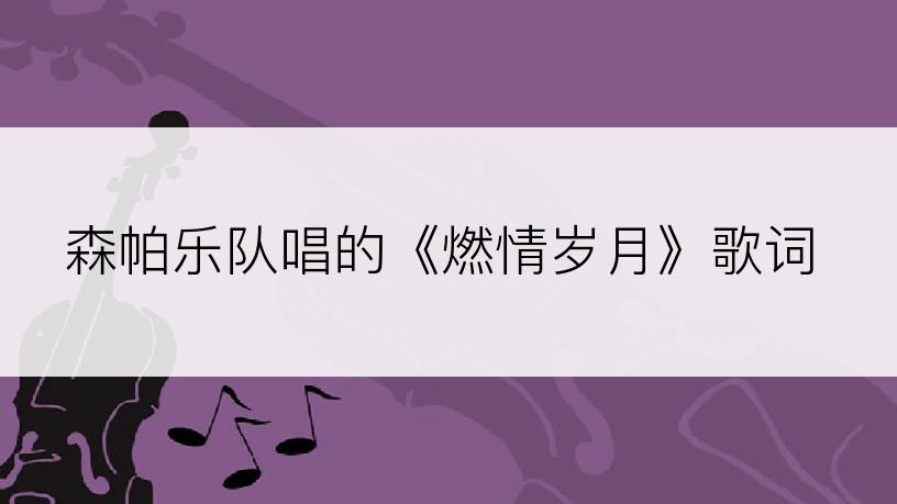 森帕乐队唱的《燃情岁月》歌词