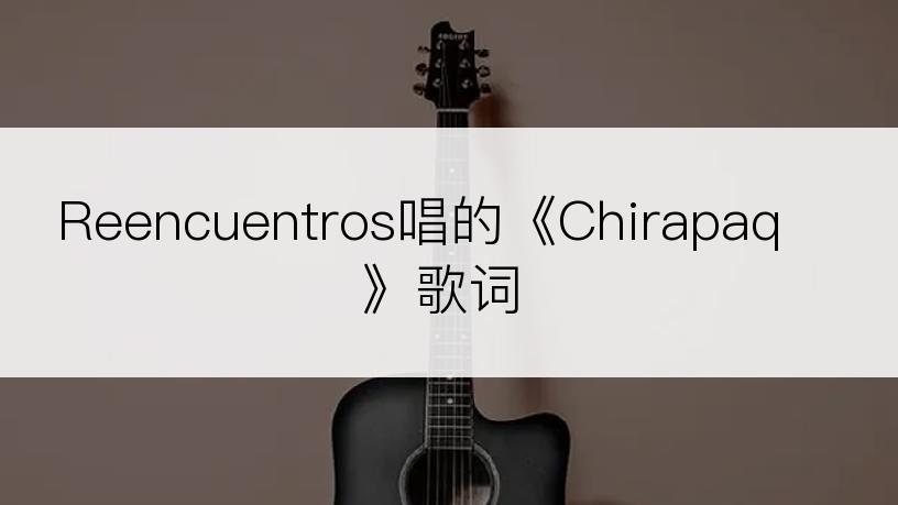 Reencuentros唱的《Chirapaq》歌词
