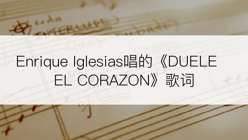 Enrique Iglesias唱的《DUELE EL CORAZON》歌词