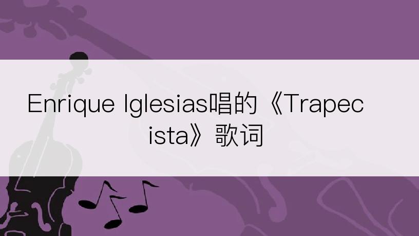 Enrique Iglesias唱的《Trapecista》歌词