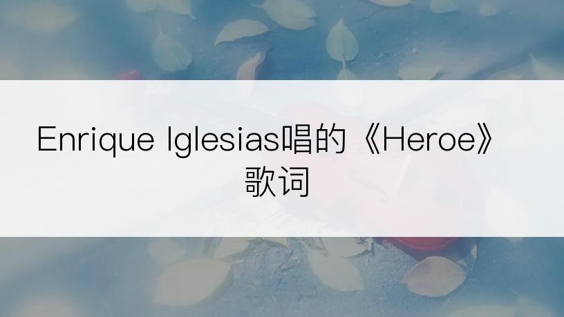 Enrique Iglesias唱的《Heroe》歌词