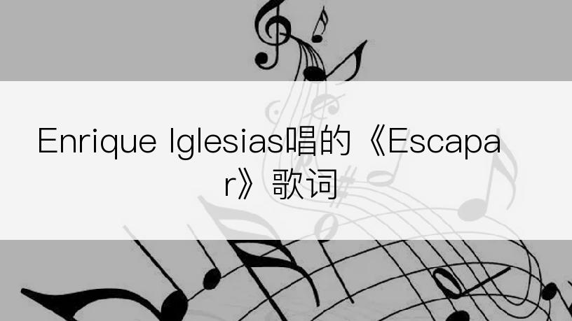 Enrique Iglesias唱的《Escapar》歌词
