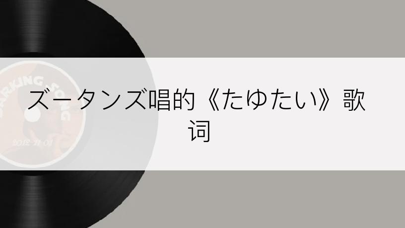 ズータンズ唱的《たゆたい》歌词