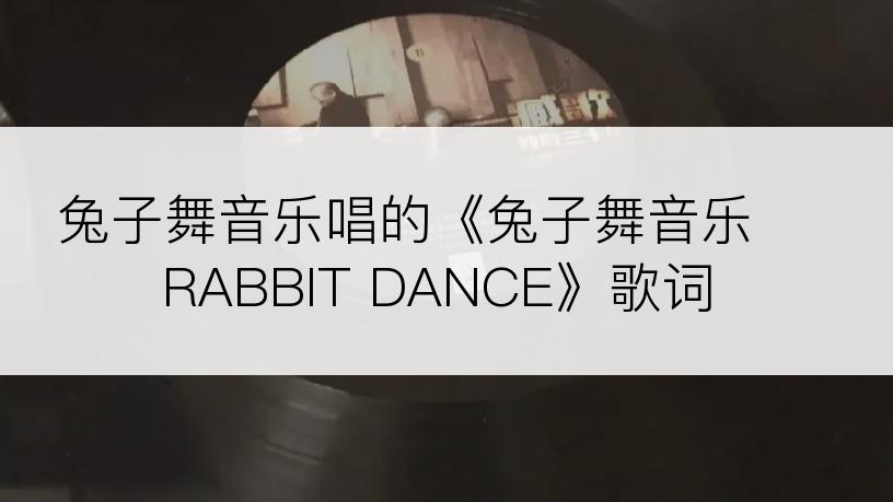 兔子舞音乐唱的《兔子舞音乐 RABBIT DANCE》歌词