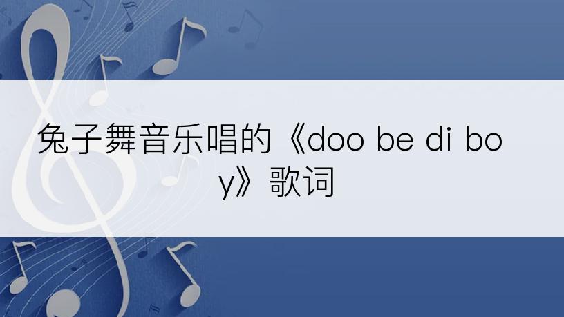 兔子舞音乐唱的《doo be di boy》歌词