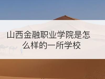 山西金融职业学院是怎么样的一所学校