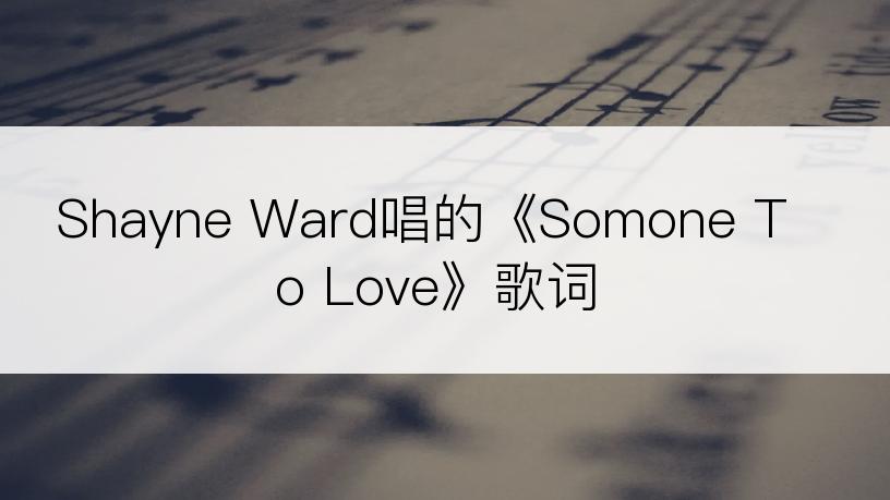 Shayne Ward唱的《Somone To Love》歌词