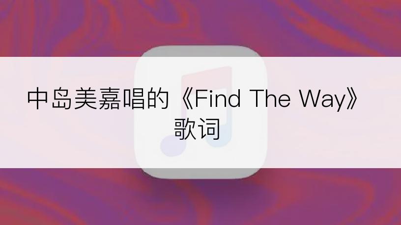 中岛美嘉唱的《Find The Way》歌词