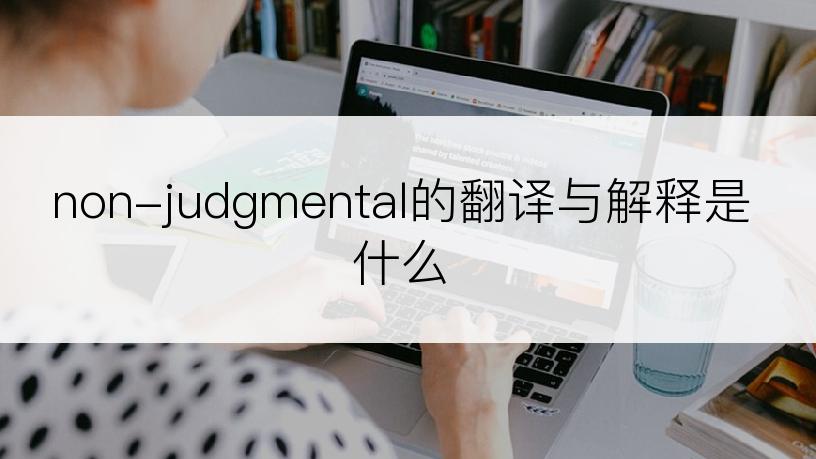 non-judgmental的翻译与解释是什么