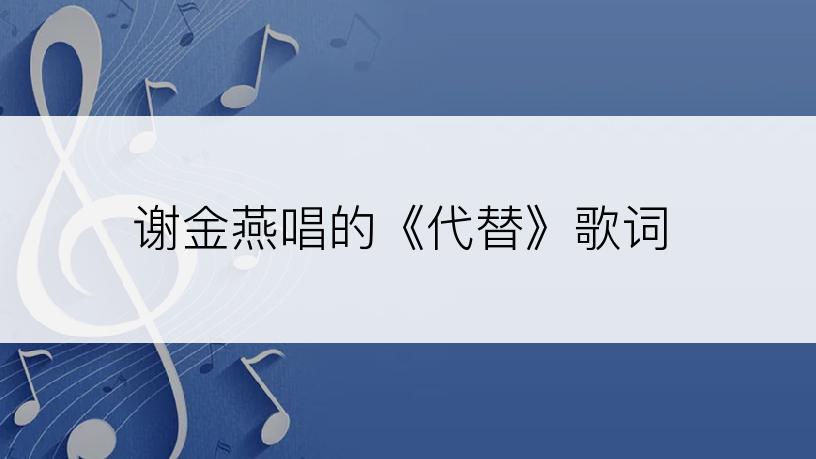 谢金燕唱的《代替》歌词
