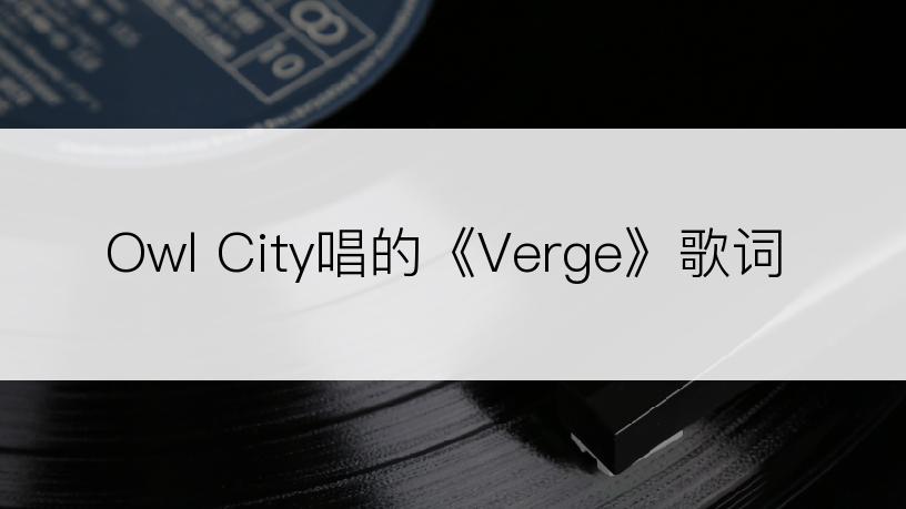 Owl City唱的《Verge》歌词