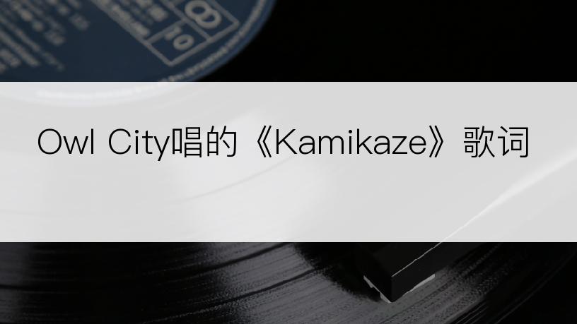Owl City唱的《Kamikaze》歌词