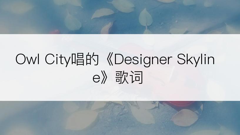 Owl City唱的《Designer Skyline》歌词