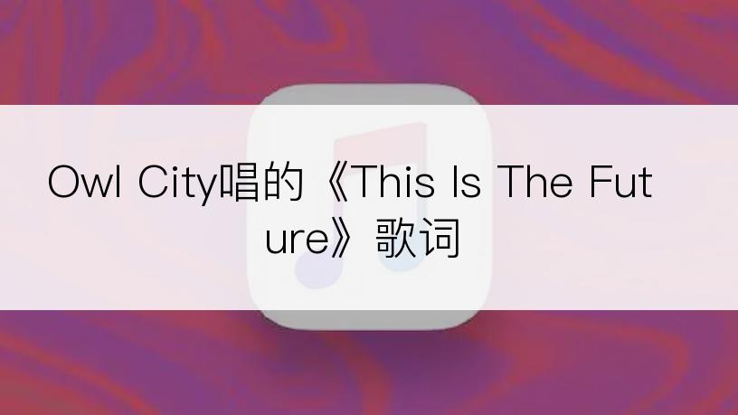 Owl City唱的《This Is The Future》歌词
