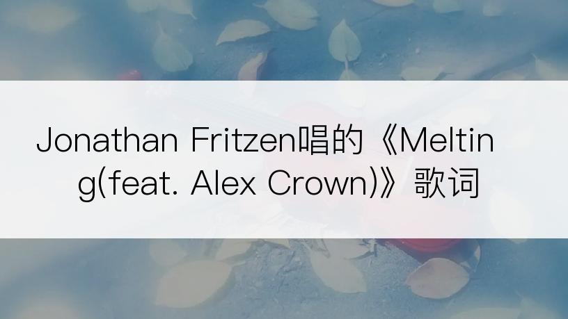 Jonathan Fritzen唱的《Melting(feat. Alex Crown)》歌词