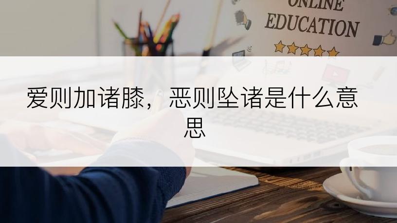 爱则加诸膝，恶则坠诸是什么意思