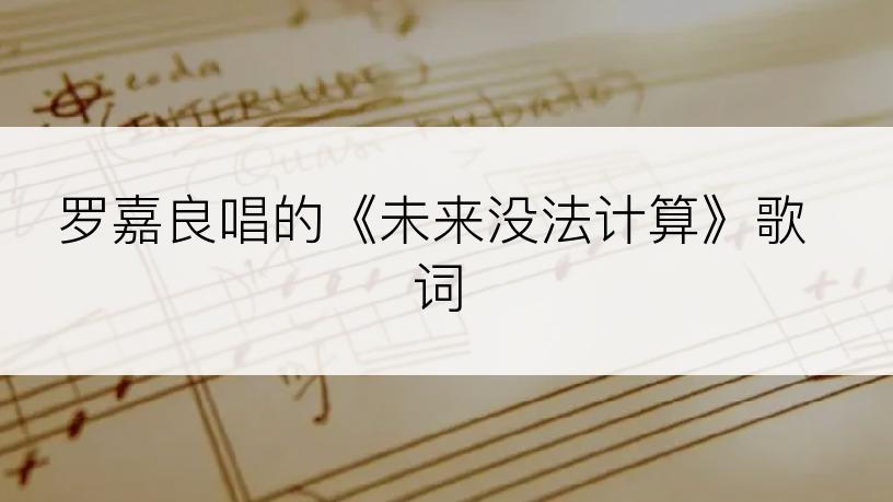 罗嘉良唱的《未来没法计算》歌词