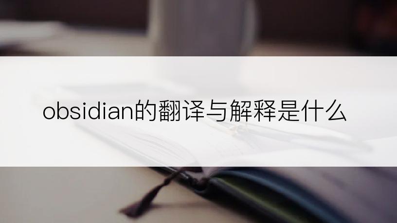 obsidian的翻译与解释是什么