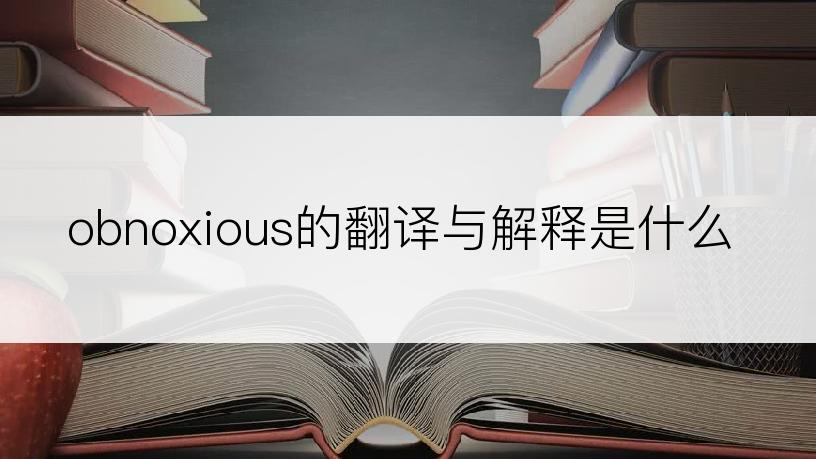 obnoxious的翻译与解释是什么