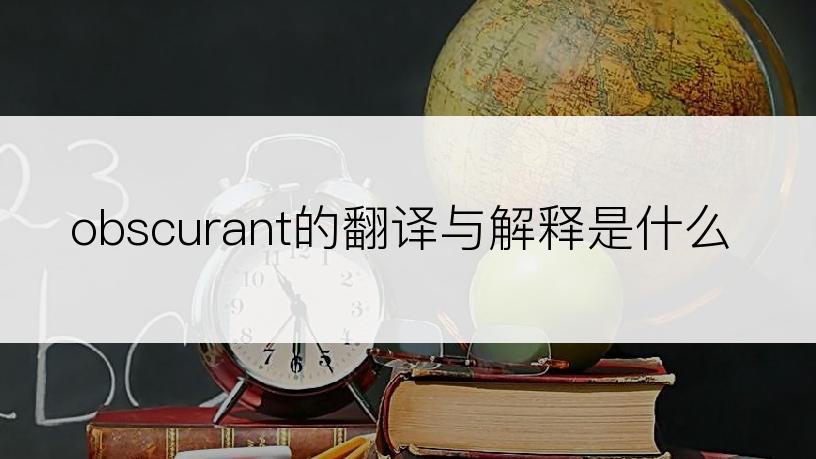 obscurant的翻译与解释是什么