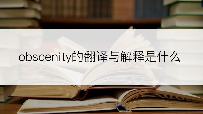 obscenity的翻译与解释是什么