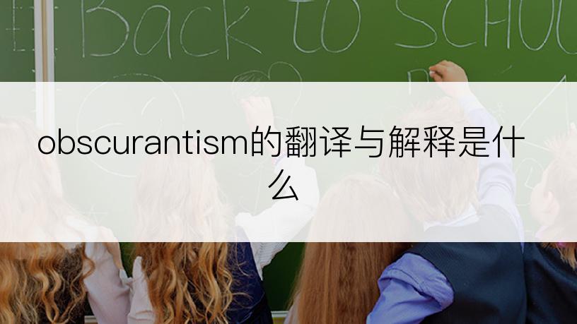 obscurantism的翻译与解释是什么