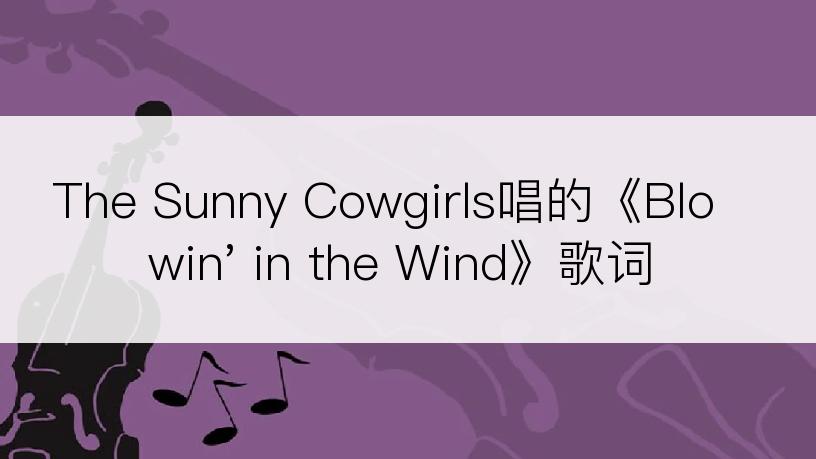 The Sunny Cowgirls唱的《Blowin' in the Wind》歌词