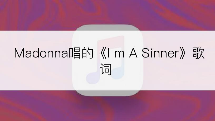 Madonna唱的《I m A Sinner》歌词