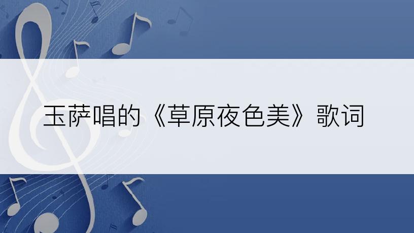 玉萨唱的《草原夜色美》歌词