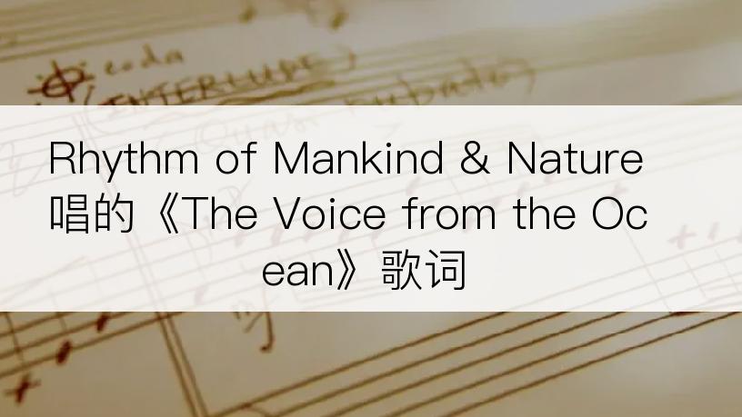 Rhythm of Mankind & Nature唱的《The Voice from the Ocean》歌词