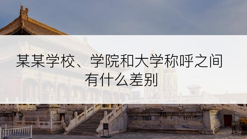某某学校、学院和大学称呼之间有什么差别