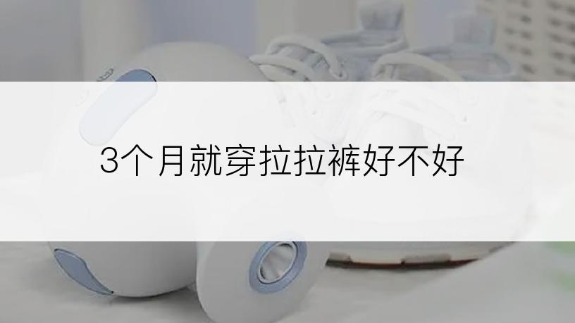 3个月就穿拉拉裤好不好