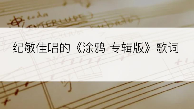 纪敏佳唱的《涂鸦 专辑版》歌词