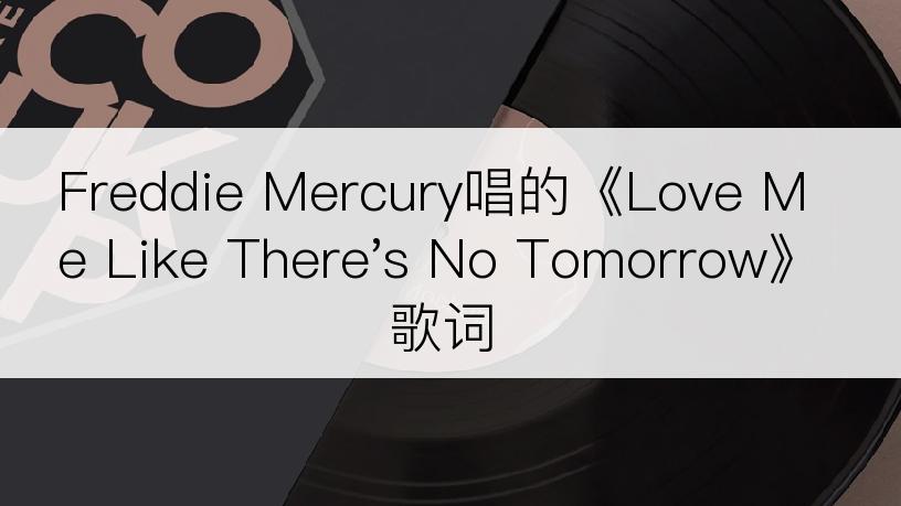 Freddie Mercury唱的《Love Me Like There's No Tomorrow》歌词